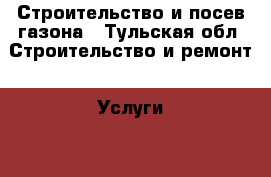 Строительство и посев газона - Тульская обл. Строительство и ремонт » Услуги   